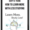 Scott H. Young – How to Learn More with Less Studying