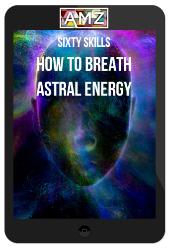 Sixty Skills – How to Breath Astral Energy