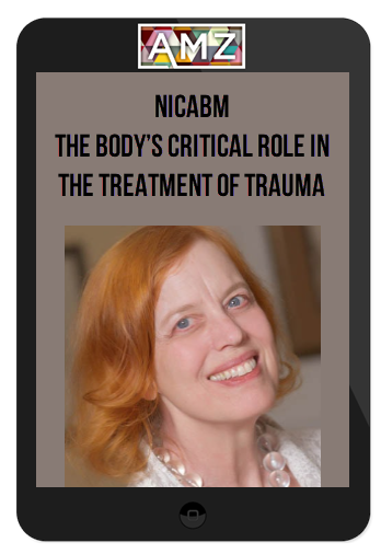 NICABM – The Body’s Critical Role in the Treatment of Trauma