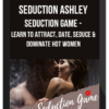 Seduction Ashley – Seduction Game – Learn to Attract, Date, Seduce & Dominate Hot Women