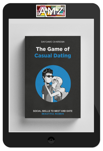 The Game of Casual Dating: Social Skills to Meet and Date Beautiful Women