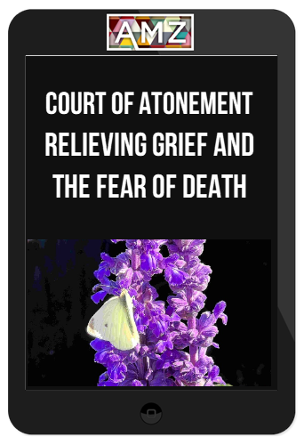 Court of Atonement – Relieving Grief and the Fear of Death