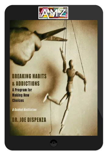 Joe Dispenza – Breaking Habits & Addictions: A Program for Making New Choices