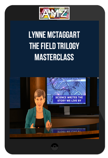 Lynne McTaggart – The Field Trilogy Masterclass