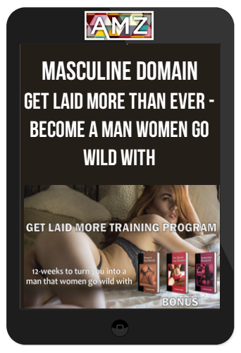 Masculine Domain – Get Laid More Than Ever – Become A Man Women Go Wild With