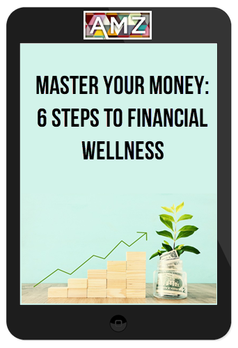 Master Your Money: 6 Steps To Financial Wellness