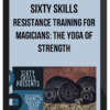 Sixty Skills – Resistance Training for Magicians: The Yoga of Strength