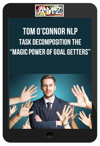 Tom O’Connor NLP – Task Decomposition The “Magic Power of Goal Getters”