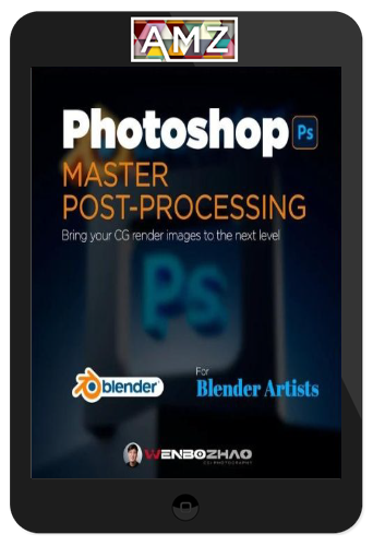 Wenbo Zhao – Master Post-Processing in Photoshop (From Absolute PS Beginner to Pro)