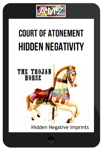 Court Of Atonement – Hidden Negativity – The Trojan Horse