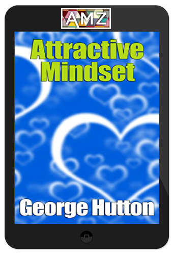 George Hutton – Attractive Mindset