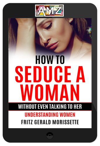 Fritz Gerald Morissette - How To Seduce A Woman Without Even Talking To Her