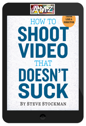 Steve Stockman - How To Shoot Video That Doesn’t Suck