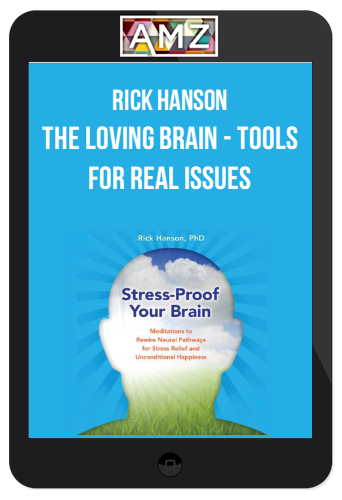 Rick Hanson – The Loving Brain – Tools For Real Issues