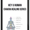 Hey U Human – Chakra Healing Series