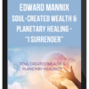 Edward Mannix – Soul-Created Wealth & Planetary Healing – “I SURRENDER”