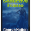 George Hutton – Seductive Frame