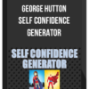 George Hutton – Self Confidence Generator