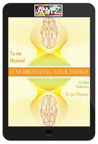 Joe Dispenza – Synchronizing Your Energy: To The Mystical