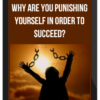 Why Are You Punishing Yourself In Order to Succeed?