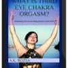 Akasha Rainbow – What Is Third Eye Chakra Orgasm: Opening And Awakening Human Potential