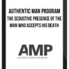 Authentic Man Program – The Seductive Presence of The Man Who Accepts His Death