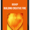 Bishop – Building Creative Fire