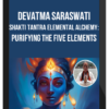 Devatma Saraswati – Shakti Tantra Elemental Alchemy: Purifying The Five Elements