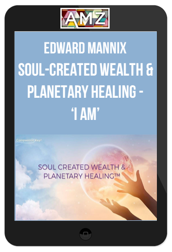 Edward Mannix – Soul-Created Wealth & Planetary Healing – ‘I Am’