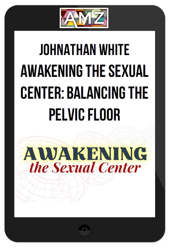 Johnathan White – Awakening The Sexual Center: Balancing The Pelvic Floor