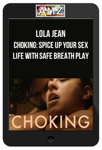 Lola Jean – Choking: Spice Up Your Sex Life With Safe Breath Play