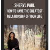 Sheryl Paul – How To Have The Greatest Relationship Of Your Life