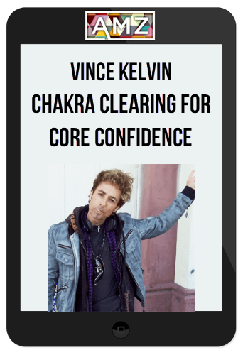 Vince Kelvin – Chakra Clearing For Core Confidence