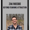 Zak Roedde – Beyond Feminine Attraction