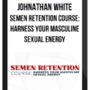 Johnathan White – Semen Retention Course: Harness Your Masculine Sexual Energy