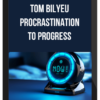 Tom Bilyeu – Procrastination To Progress