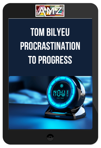 Tom Bilyeu – Procrastination To Progress