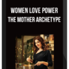 Women Love Power – The Mother Archetype