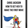 Chris Jackson – How To Get Her To Make The First Move