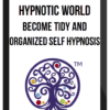 Hypnotic World – Become Tidy and Organized Self Hypnosis MP3