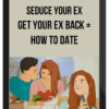 Seduce Your Ex: Get Your Ex Back + How to Date