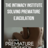 The Intimacy Institute - Solving Premature Ejaculation: Last Longer in Bed