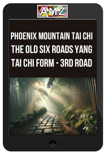 Phoenix Mountain Tai Chi – Harmony of the Three Treasures The Old Six Roads Yang Tai Chi Form - 3rd Road