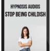 Hypnosis Audios – Stop Being Childish