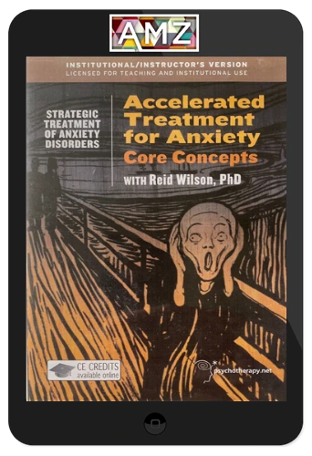 Reid Wilson – Accelerated Treatment For Anxiety: Core Concepts