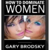 Gary Brodsky – How To Dominate Women