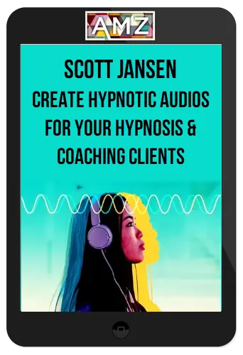 Scott Jansen – Create Hypnotic Audios For Your Hypnosis & Coaching Clients