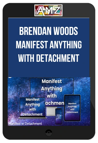Brendan Woods - Manifest Anything with Detachment