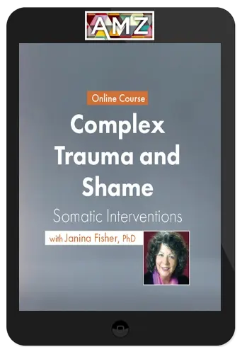 Janina Fisher – Complex Trauma and Shame: Somatic Interventions
