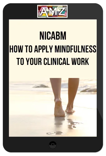 NICABM – How To Apply Mindfulness To Your Clinical Work
